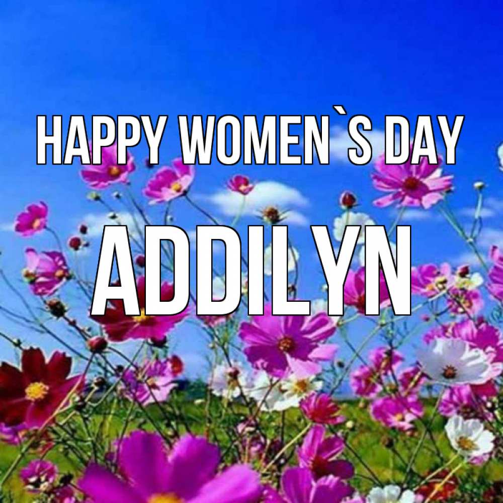 Greetings card с именем, Addilyn happy women`s day цветы Greetings with text for free download 